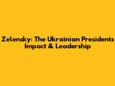 Zelensky: The Ukrainian President's Impact & Leadership