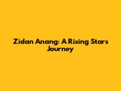 Zidan Anang: A Rising Star's Journey