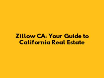 Zillow CA: Your Guide to California Real Estate