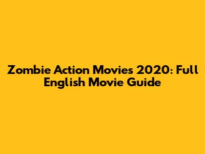 Zombie Action Movies 2020: Full English Movie Guide