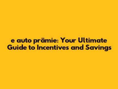 e auto prämie: Your Ultimate Guide to Incentives and Savings