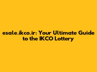 esale.ikco.ir: Your Ultimate Guide to the IKCO Lottery