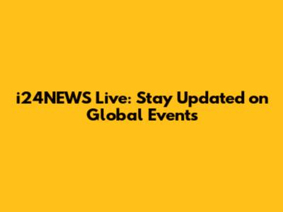 i24NEWS Live: Stay Updated on Global Events