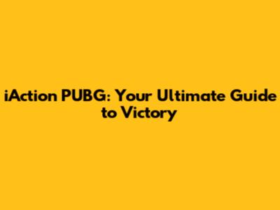 iAction PUBG: Your Ultimate Guide to Victory