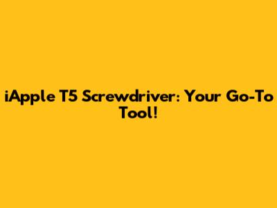 iApple T5 Screwdriver: Your Go-To Tool!