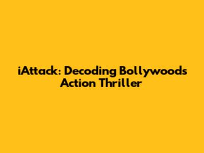 iAttack: Decoding Bollywood's Action Thriller