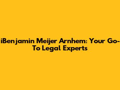 iBenjamin Meijer Arnhem: Your Go-To Legal Experts
