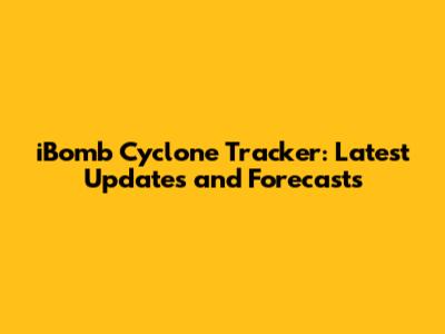 iBomb Cyclone Tracker: Latest Updates and Forecasts