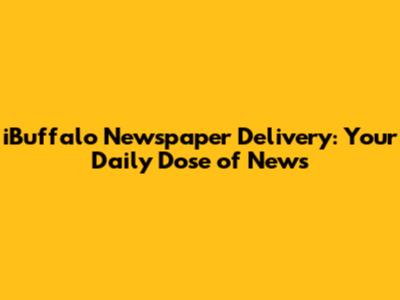 iBuffalo Newspaper Delivery: Your Daily Dose of News