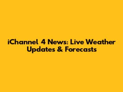 iChannel 4 News: Live Weather Updates & Forecasts