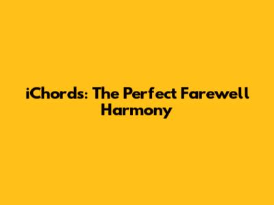 iChords: The Perfect Farewell Harmony