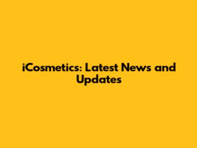 iCosmetics: Latest News and Updates