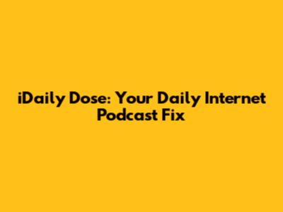 iDaily Dose: Your Daily Internet Podcast Fix