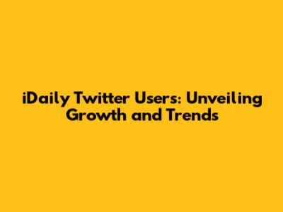 iDaily Twitter Users: Unveiling Growth and Trends