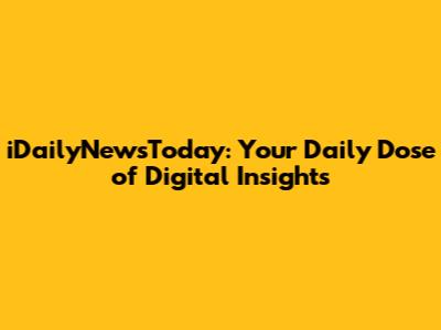 iDailyNewsToday: Your Daily Dose of Digital Insights
