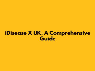iDisease X UK: A Comprehensive Guide