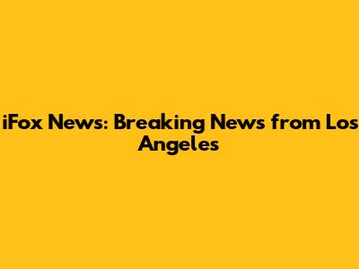 iFox News: Breaking News from Los Angeles