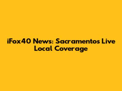 iFox40 News: Sacramento's Live Local Coverage