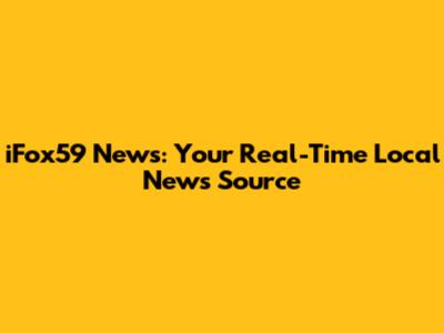 iFox59 News: Your Real-Time Local News Source