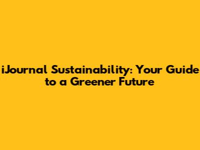 iJournal Sustainability: Your Guide to a Greener Future