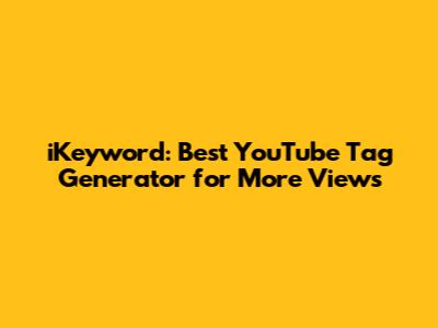 iKeyword: Best YouTube Tag Generator for More Views