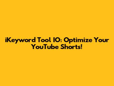 iKeyword Tool IO: Optimize Your YouTube Shorts!