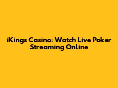 iKings Casino: Watch Live Poker Streaming Online