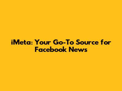 iMeta: Your Go-To Source for Facebook News