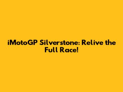 iMotoGP Silverstone: Relive the Full Race!