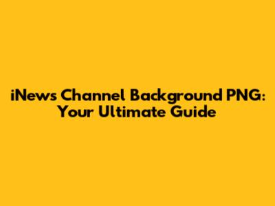 iNews Channel Background PNG: Your Ultimate Guide