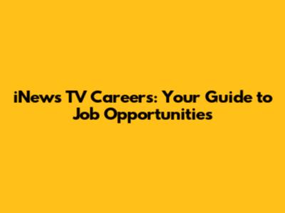 iNews TV Careers: Your Guide to Job Opportunities