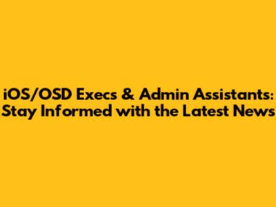 iOS/OSD Execs & Admin Assistants: Stay Informed with the Latest News