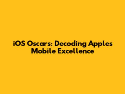 iOS Oscars: Decoding Apple's Mobile Excellence