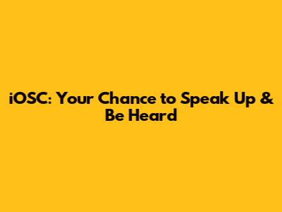 iOSC: Your Chance to Speak Up & Be Heard
