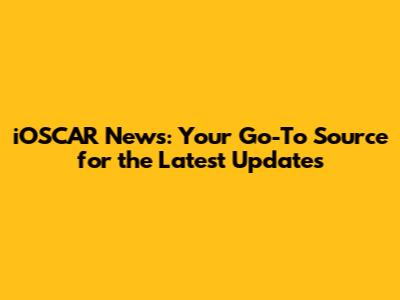 iOSCAR News: Your Go-To Source for the Latest Updates