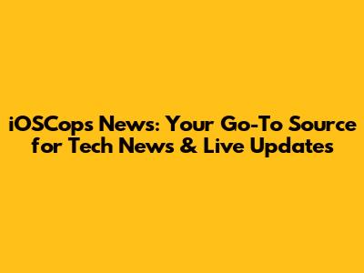 iOSCops News: Your Go-To Source for Tech News & Live Updates