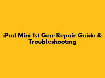iPad Mini 1st Gen: Repair Guide & Troubleshooting