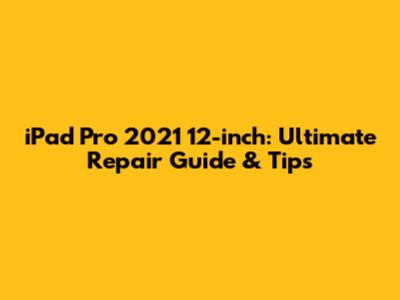 iPad Pro 2021 12-inch: Ultimate Repair Guide & Tips