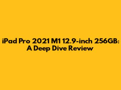 iPad Pro 2021 M1 12.9-inch 256GB: A Deep Dive Review