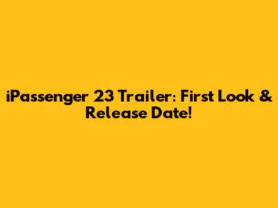 iPassenger 23 Trailer: First Look & Release Date!