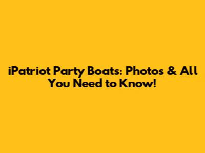 iPatriot Party Boats: Photos & All You Need to Know!