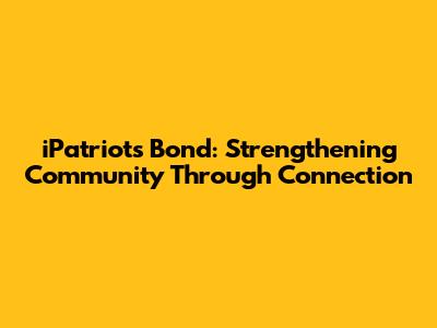 iPatriots Bond: Strengthening Community Through Connection