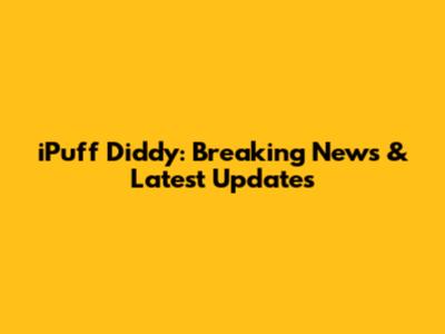 iPuff Diddy: Breaking News & Latest Updates