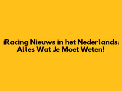 iRacing Nieuws in het Nederlands: Alles Wat Je Moet Weten!