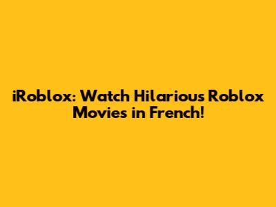 iRoblox: Watch Hilarious Roblox Movies in French!