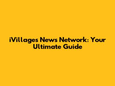 iVillages News Network: Your Ultimate Guide