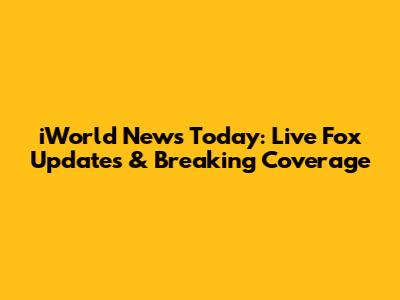 iWorld News Today: Live Fox Updates & Breaking Coverage