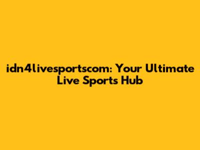 idn4livesportscom: Your Ultimate Live Sports Hub