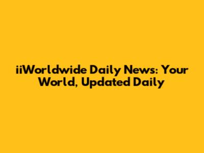 iiWorldwide Daily News: Your World, Updated Daily