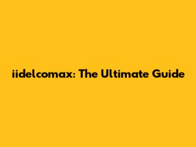 iidelcomax: The Ultimate Guide